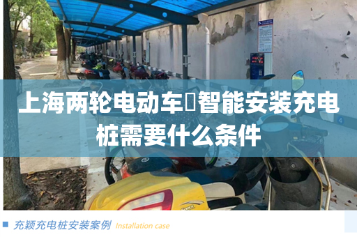 上海两轮电动车​智能安装充电桩需要什么条件