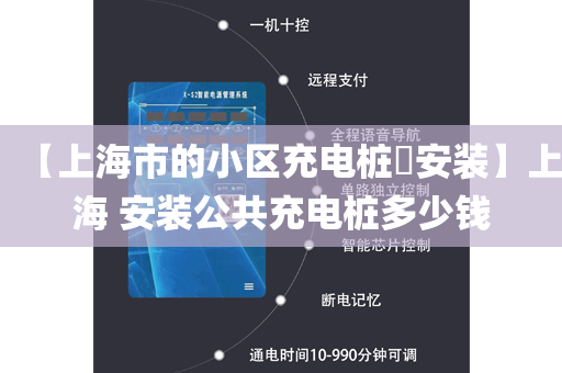 【上海市的小区充电桩​安装】上海 安装公共充电桩多少钱