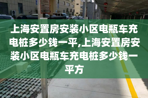 上海安置房安装小区电瓶车充电桩多少钱一平,上海安置房安装小区电瓶车充电桩多少钱一平方