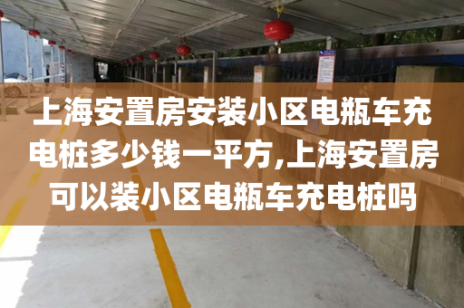 上海安置房安装小区电瓶车充电桩多少钱一平方,上海安置房可以装小区电瓶车充电桩吗