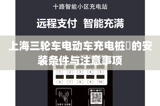 上海三轮车电动车充电桩​的安装条件与注意事项