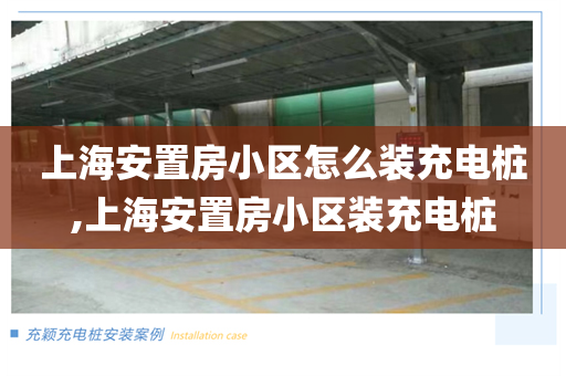 上海安置房小区怎么装充电桩,上海安置房小区装充电桩