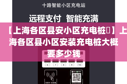 【上海各区县安小区充电桩​】上海各区县小区安装充电桩大概要多少钱