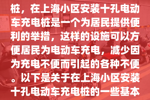 上海小区安装10孔电动车充电桩，在上海小区安装十孔电动车充电桩是一个为居民提供便利的举措，这样的设施可以方便居民为电动车充电，减少因为充电不便而引起的各种不便。以下是关于在上海小区安装十孔电动车充电桩的一些基本信息和步骤