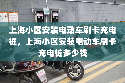 上海小区安装电动车刷卡充电桩，上海小区安装电动车刷卡充电桩多少钱