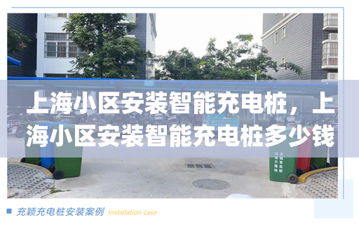 上海小区安装智能充电桩，上海小区安装智能充电桩多少钱
