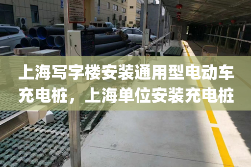 上海写字楼安装通用型电动车充电桩，上海单位安装充电桩