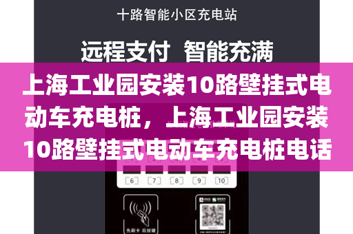 上海工业园安装10路壁挂式电动车充电桩，上海工业园安装10路壁挂式电动车充电桩电话