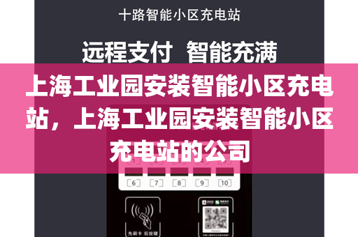 上海工业园安装智能小区充电站，上海工业园安装智能小区充电站的公司
