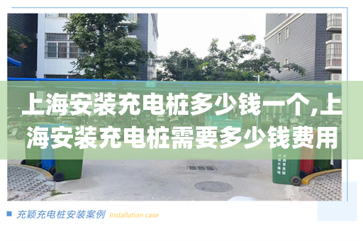 上海安装充电桩多少钱一个,上海安装充电桩需要多少钱费用
