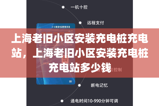 上海老旧小区安装充电桩充电站，上海老旧小区安装充电桩充电站多少钱