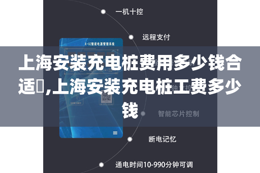上海安装充电桩费用多少钱合适​,上海安装充电桩工费多少钱