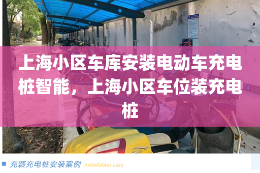 上海小区车库安装电动车充电桩智能，上海小区车位装充电桩