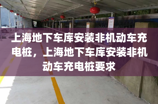 上海地下车库安装非机动车充电桩，上海地下车库安装非机动车充电桩要求