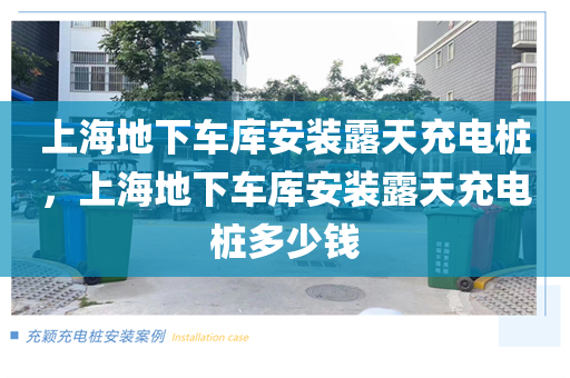 上海地下车库安装露天充电桩，上海地下车库安装露天充电桩多少钱
