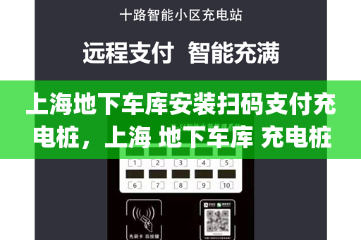 上海地下车库安装扫码支付充电桩，上海 地下车库 充电桩
