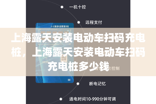 上海露天安装电动车扫码充电桩，上海露天安装电动车扫码充电桩多少钱