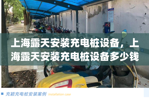 上海露天安装充电桩设备，上海露天安装充电桩设备多少钱