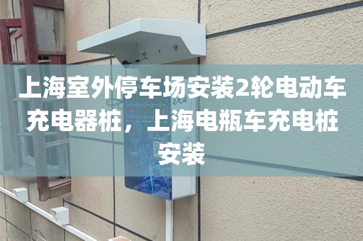 上海室外停车场安装2轮电动车充电器桩，上海电瓶车充电桩安装