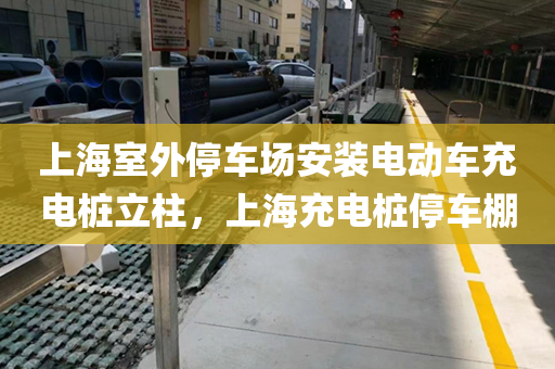 上海室外停车场安装电动车充电桩立柱，上海充电桩停车棚
