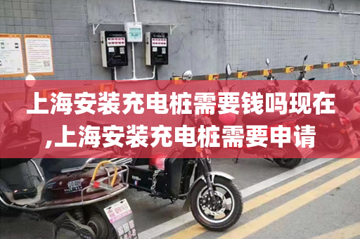 上海安装充电桩需要钱吗现在,上海安装充电桩需要申请