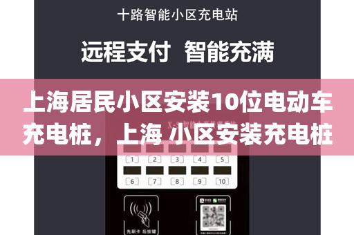 上海居民小区安装10位电动车充电桩，上海 小区安装充电桩