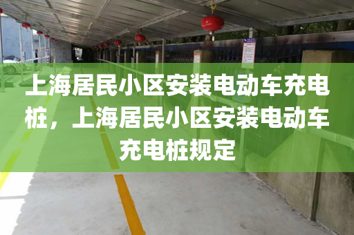 上海居民小区安装电动车充电桩，上海居民小区安装电动车充电桩规定