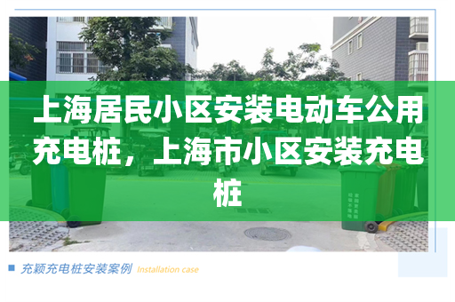 上海居民小区安装电动车公用充电桩，上海市小区安装充电桩