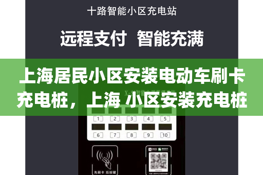 上海居民小区安装电动车刷卡充电桩，上海 小区安装充电桩