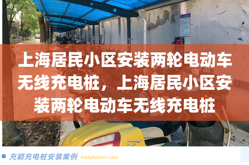 上海居民小区安装两轮电动车无线充电桩，上海居民小区安装两轮电动车无线充电桩