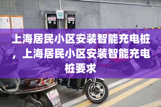 上海居民小区安装智能充电桩，上海居民小区安装智能充电桩要求
