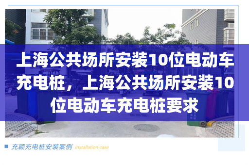 上海公共场所安装10位电动车充电桩，上海公共场所安装10位电动车充电桩要求