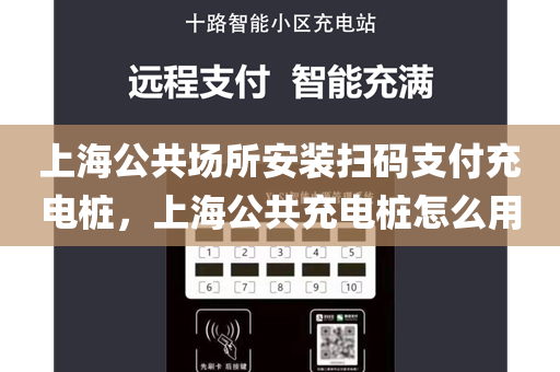 上海公共场所安装扫码支付充电桩，上海公共充电桩怎么用