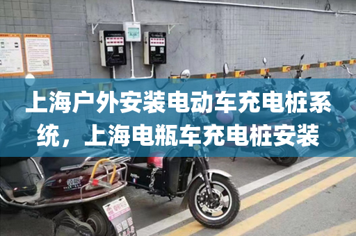 上海户外安装电动车充电桩系统，上海电瓶车充电桩安装