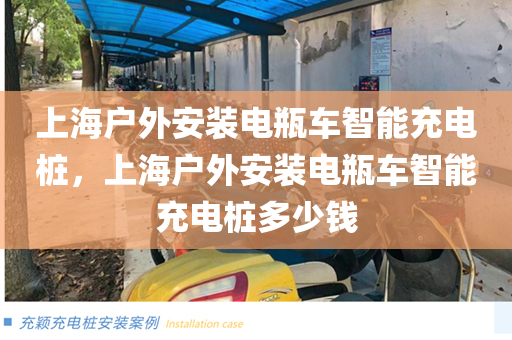 上海户外安装电瓶车智能充电桩，上海户外安装电瓶车智能充电桩多少钱