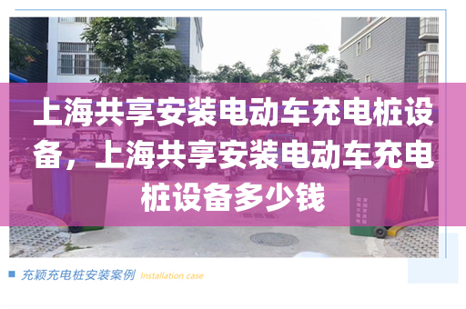 上海共享安装电动车充电桩设备，上海共享安装电动车充电桩设备多少钱