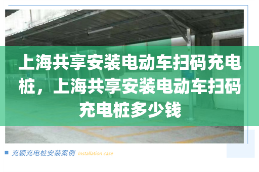 上海共享安装电动车扫码充电桩，上海共享安装电动车扫码充电桩多少钱