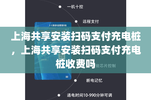 上海共享安装扫码支付充电桩，上海共享安装扫码支付充电桩收费吗
