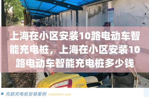 上海在小区安装10路电动车智能充电桩，上海在小区安装10路电动车智能充电桩多少钱