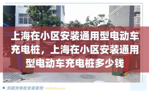 上海在小区安装通用型电动车充电桩，上海在小区安装通用型电动车充电桩多少钱