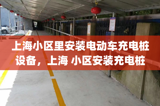 上海小区里安装电动车充电桩设备，上海 小区安装充电桩
