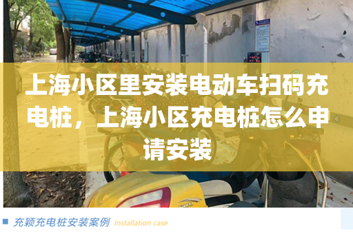 上海小区里安装电动车扫码充电桩，上海小区充电桩怎么申请安装