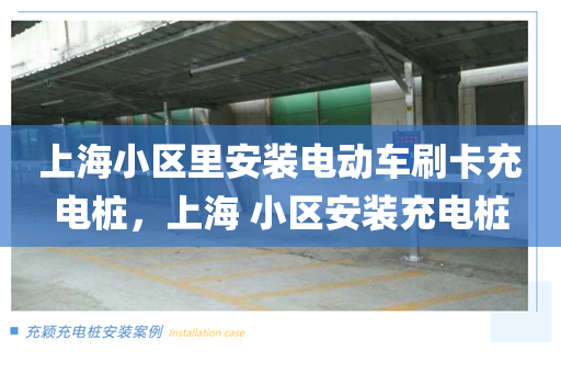 上海小区里安装电动车刷卡充电桩，上海 小区安装充电桩