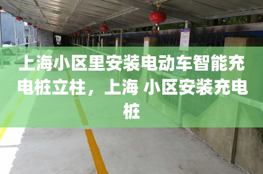 上海小区里安装电动车智能充电桩立柱，上海 小区安装充电桩