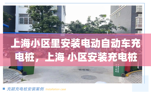 上海小区里安装电动自动车充电桩，上海 小区安装充电桩