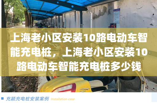 上海老小区安装10路电动车智能充电桩，上海老小区安装10路电动车智能充电桩多少钱