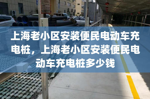 上海老小区安装便民电动车充电桩，上海老小区安装便民电动车充电桩多少钱