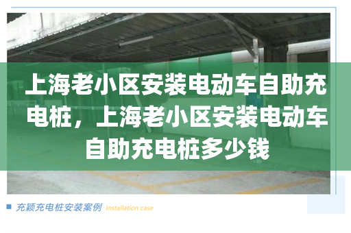 上海老小区安装电动车自助充电桩，上海老小区安装电动车自助充电桩多少钱