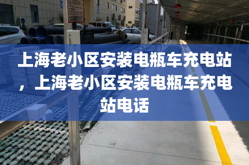上海老小区安装电瓶车充电站，上海老小区安装电瓶车充电站电话