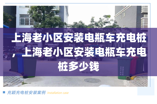 上海老小区安装电瓶车充电桩，上海老小区安装电瓶车充电桩多少钱